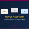 Kartvizit kağıt türleri: kuşe, tuale, laklı, PVC ve varaklı (yaldızlı) kartvizit farkları