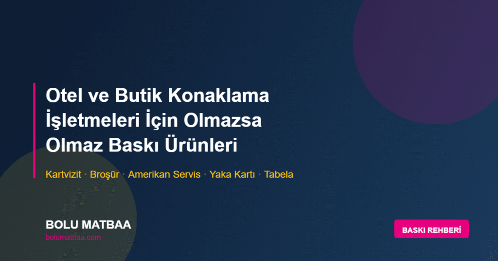 Otel ve butik konaklama işletmeleri için baskı ürünleri rehberi